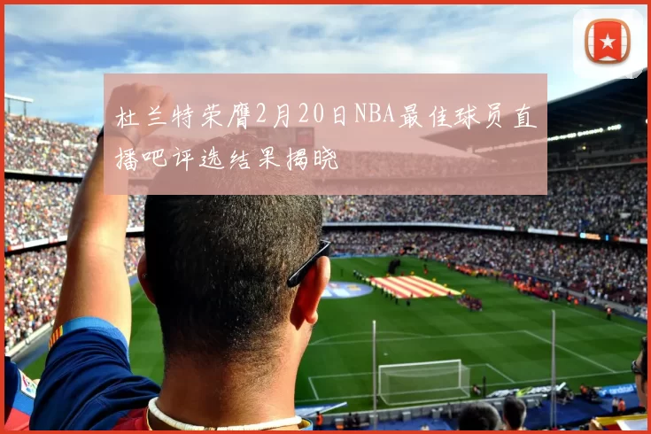 杜兰特荣膺2月20日NBA最佳球员直播吧评选结果揭晓