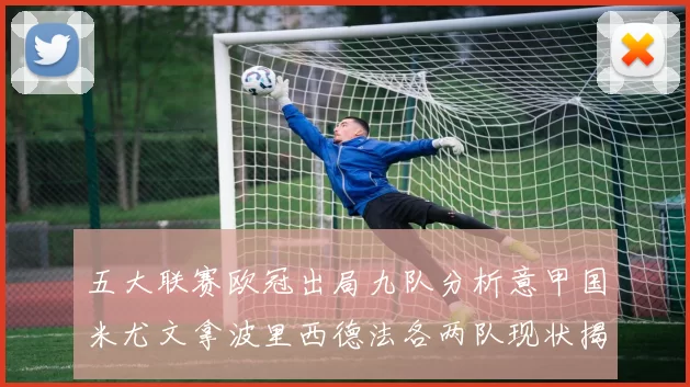 五大联赛欧冠出局九队分析意甲国米尤文拿波里西德法各两队现状揭秘