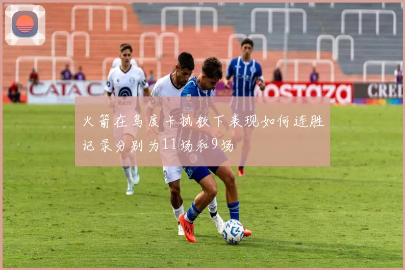 火箭在乌度卡执教下表现如何连胜记录分别为11场和9场